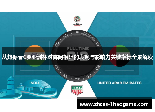 从数据看C罗亚洲杯对阵阿根廷的表现与影响力关键指标全景解读 从数据看C罗亚洲杯对阵阿根廷的表现与影响力关键指标全景解读