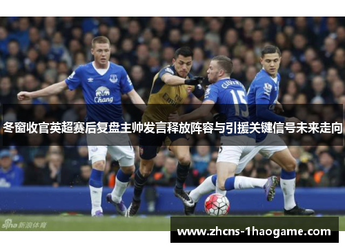 冬窗收官英超赛后复盘主帅发言释放阵容与引援关键信号未来走向