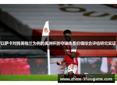 以萨卡对阵英格兰为例的美洲杯防守端体系价值综合评估研究实证 以萨卡对阵英格兰为例的美洲杯防守端体系价值综合评估研究实证