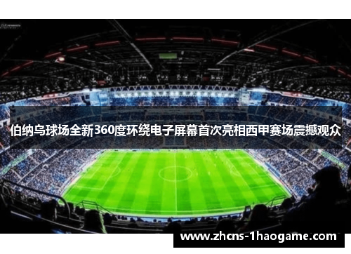 伯纳乌球场全新360度环绕电子屏幕首次亮相西甲赛场震撼观众 伯纳乌球场全新360度环绕电子屏幕首次亮相西甲赛场震撼观众