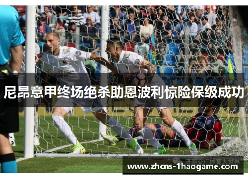 尼昂意甲终场绝杀助恩波利惊险保级成功 尼昂意甲终场绝杀助恩波利惊险保级成功