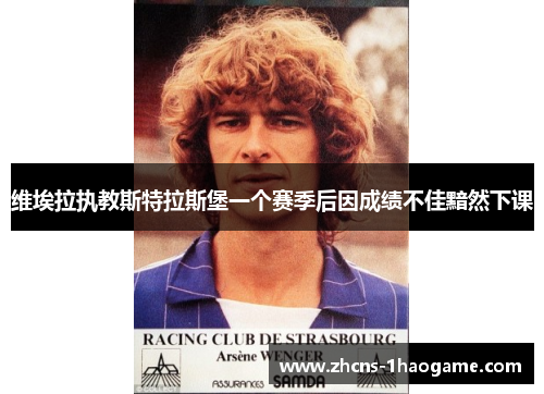 维埃拉执教斯特拉斯堡一个赛季后因成绩不佳黯然下课 维埃拉执教斯特拉斯堡一个赛季后因成绩不佳黯然下课