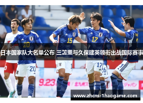 日本国家队大名单公布 三笘薰与久保建英领衔出战国际赛事